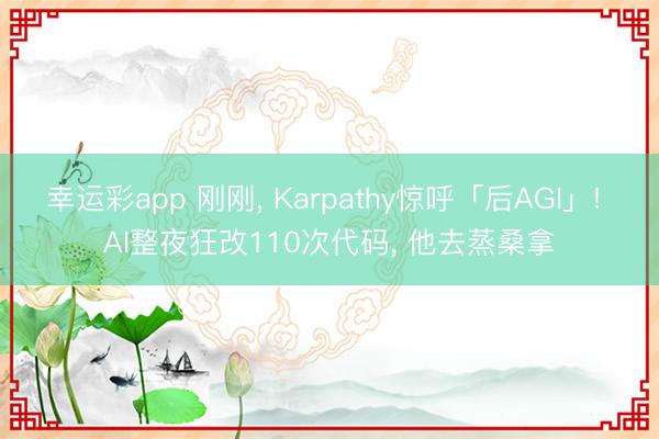 幸运彩app 刚刚, Karpathy惊呼「后AGI」! AI整夜狂改110次代码, 他去蒸桑拿